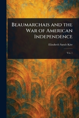 Beaumarchais and the War of American Independence(English, Paperback, Kite Elizabeth Sarah)
