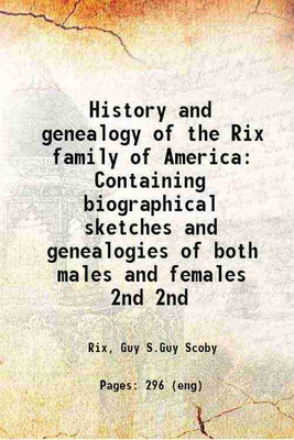 History and genealogy of the Rix family of America Containing biographical sketches and genealogies of both males and females Volume 2nd 1906 [Hardcover](Hardcover, Rix, Guy S.Guy Scoby)