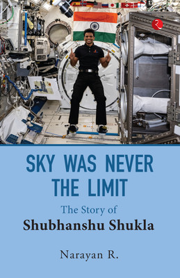 SKY WAS NEVER THE LIMIT: The story of Shubhanshu Shukla(Paperback, Narayan R.)