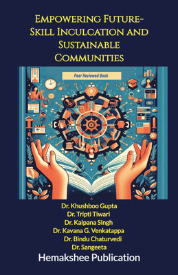 Empowering Future- Skill Inculcation and Sustainable Communities(Hemakshee Publication, Dr. Khushboo Gupta,Dr. Tripti Tiwari,Dr. Kalpana Singh,Dr Kavana G. Venkatappa,Dr. Bindu Chaturvedi)