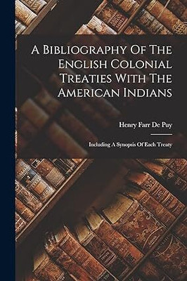 Bibliography of the English Colonial Treaties
with the American Indians including a
Synopsis of each Treaty(Paperback, Henry Farr de Puy)