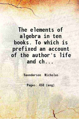The elements of algebra in ten books. To which is prefixed an account of the author's life and character Volume 2 1740 [Hardcover](Hardcover, Nicholas Saunderson)