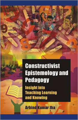 Constructivist Epistemology and Pedagogy Insight into Teaching, Learning and Knowing 01 Edition(English, Hardcover, Jha Arbind Kumar)