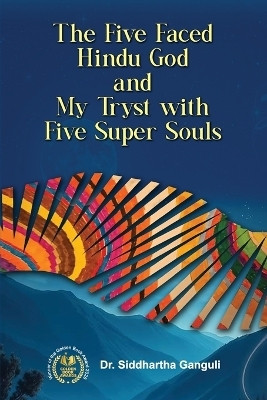 The Five-Faced Hindu God and My Tryst with Five Super Souls(English, Paperback, Ganguli Siddhartha)
