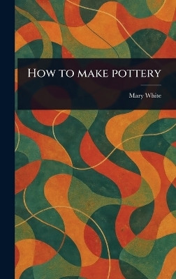 How to Make Pottery(English, Hardcover, White Mary)