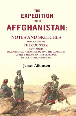 The Expedition into Affghanistan: Notes and Sketches Descriptive of the Country, Contained in a Personal Narrative during(Paperback, James Atkinson)
