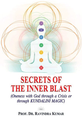 Secrets of the Inner Blast: Oneness with God through a Crisis or through Kundalini Magic(Hardcover, Prof. Dr. Ravindra Kumar)