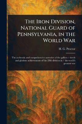 The Iron Division, National Guard of Pennsylvania, in the World War(English, Paperback, Proctor H G (Harry George))