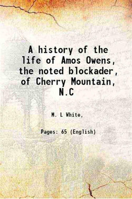 A history of the life of Amos Owens, the noted blockader, of Cherry Mountain, N.C 1901 [Hardcover](Hardcover, M. L White,)