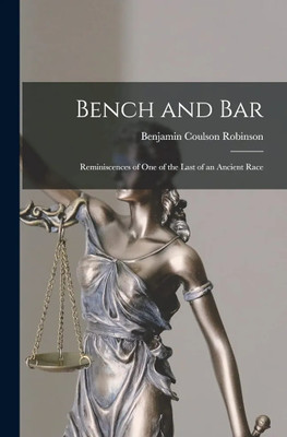 Bench and Bar: Reminiscences of One of the 
Last of an Ancient Race(Paperback, Robinson, Benjamin Coulson)