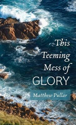 This Teeming Mess of Glory(English, Hardcover, Pullar Matthew)