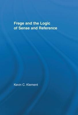 Frege and the Logic of Sense and Reference(English, Hardcover, Klement Kevin C.)