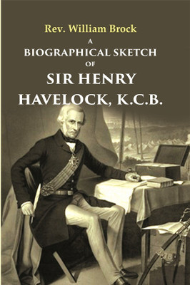 A Biographical Sketch of Sir Henry Havelock, K.C.B.(Paperback, Rev. William Brock)