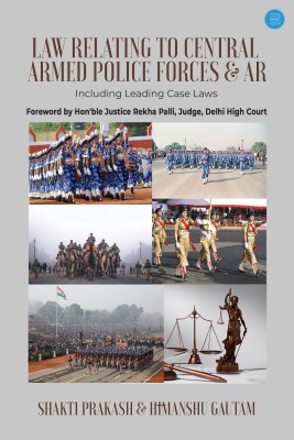 Law Relating to Central Armed Police Forces & AR (including leading case laws)(Paperback, Shakti Prakash, Himanshu Gautam)