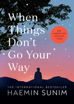 When Things Don't Go Your Way (While loss, heartbreak, and loneliness are all part of the human experience, in this warm guide, internationally bestselling author Haemin Sunim shows us that these moments can actually be rare opportunities for self-discovery, serving as stepping stones to greater thi