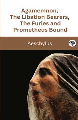 Agamemnon, The Libation Bearers, The Furies and Prometheus Bound(Hardcover, Aeschylus)