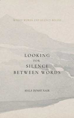 Looking for silence between words. : Where words end silence speaks(Paperback, Mala Doshi Nair)