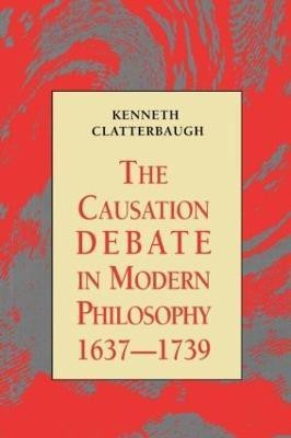 The Causation Debate in Modern Philosophy, 1637-1739(English, Paperback, Clatterbaugh Kenneth)