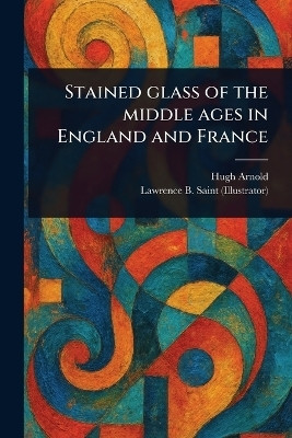 Stained Glass of the Middle Ages in England and France(English, Paperback, Arnold Hugh)