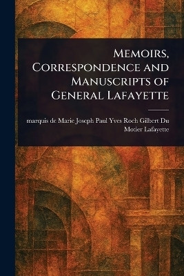 Memoirs, Correspondence and Manuscripts of General Lafayette(English, Paperback, Lafayette Marie Joseph Paul Yves Roc)