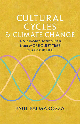 Cultural Cycles & Climate Change: A Nine-Step Action Plan from More Quiet Time to A Good Life(Paperback, Paul Palmarozza)