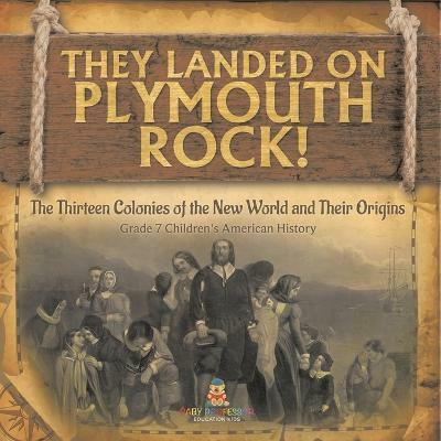 They Landed on Plymoth Rock! The Thirteen Colonies of the New World and Their Origins Grade 7 Children's American Histor(English, Paperback, Baby Professor)