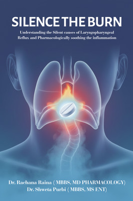 Silence the Burn - Understanding the Silent causes of Laryngopharyngeal Reflux and Pharmacologically soothing the inflammation(Paperback, Dr. Rachana Raina, Dr. Shweta Purbi)