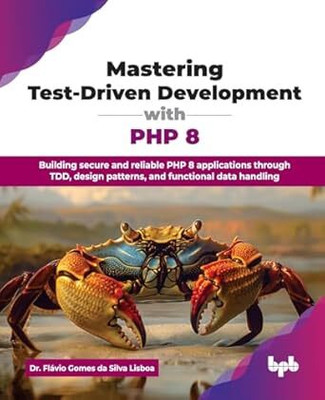 Mastering Test-Driven Development with PHP 8: Building secure and reliable PHP 8 applications through TDD, design patterns, and functional data handling(Paperback, Dr. Flávio Gomes da Silva Lisboa)