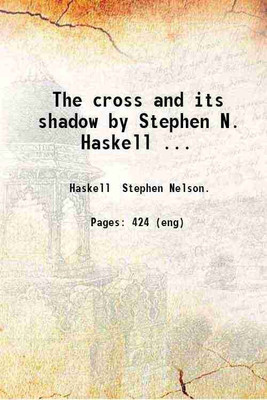 The cross and its shadow by Stephen N. Haskell ... 1914 [Hardcover](Hardcover, Haskell Stephen Nelson.)