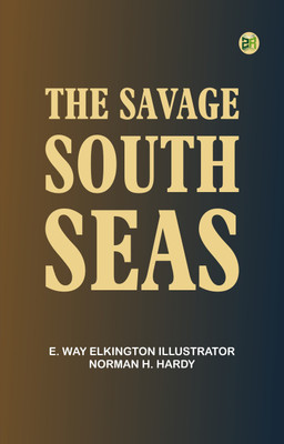 The Savage South Seas(Paperback, E. Way Elkington Illustrator: Norman H. Hardy)