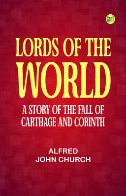 Lords of the World A story of the fall of Carthage and Corinth(Paperback, Alfred John Church)