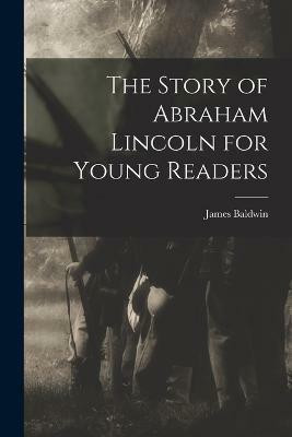 The Story of Abraham Lincoln for Young Readers(English, Paperback, Baldwin James PhD)