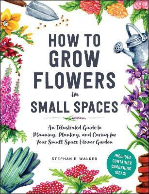 How to Grow Flowers in Small Spaces(English, Hardcover, Walker Stephanie)