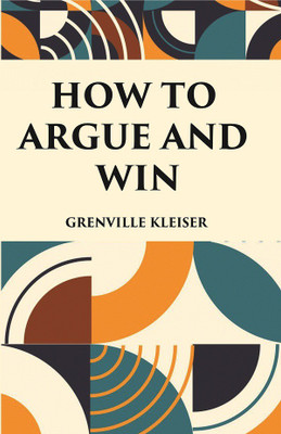 HOW TO ARGUE AND WIN(Hardcover, GRENVILLE KLEISER)