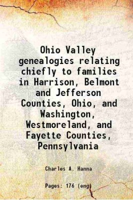 Ohio Valley genealogies relating chiefly to families in Harrison, Belmont and Jefferson Counties, Ohio, and Washington, Westmoreland, and Fayette Counties, Pennsylvania 1900 [Hardcover](Hardcover, Charles A. Hanna)