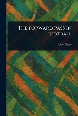 The Forward Pass in Football(English, Paperback, Berry Elmer)
