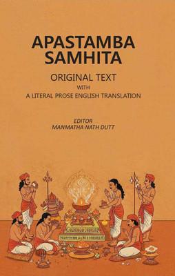 Apastamba Samhita; Original Text with A Literal Prose English Translation(Paperback, Editor: Manmatha Nath Dutt)