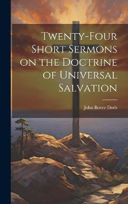Twenty-Four Short Sermons on the Doctrine of Universal Salvation(English, Hardcover, Dods John Bovee)