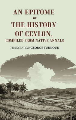 An Epitome of the History of Ceylon, Compiled from Native Annals(Paperback, Translator-George Turnour)