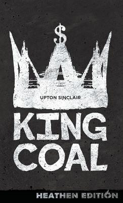 King Coal (Heathen Edition)(English, Hardcover, Sinclair Upton)