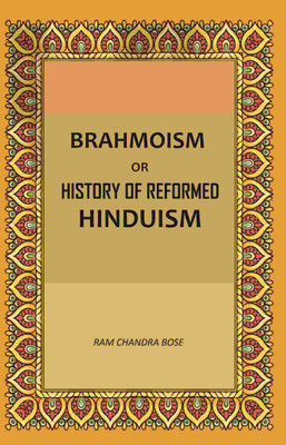Brahmoism: Or, History of Reformed Hinduism [Hardcover](Hardcover, Ram Chandra Bose)