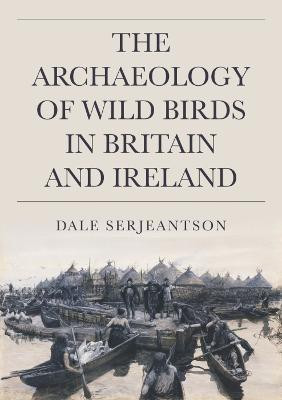 The Archaeology of Wild Birds in Britain and Ireland(English, Hardcover, Serjeantson Dale)
