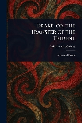 Drake; or, the Transfer of the Trident(English, Paperback, Macoubrey William)