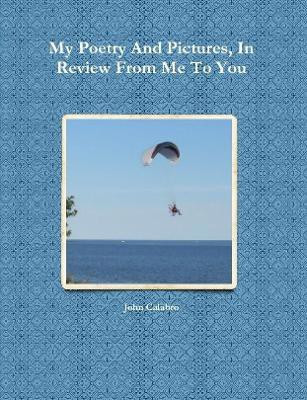 My Poetry And Pictures, In Review From Me To You(English, Paperback, Calabro John)