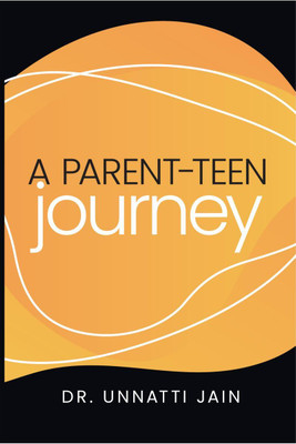 A Parent-Teen Journey  - This book is a step by step guide to help and support a parent struggling with a young adult or a child struggling with a parent. This book will fill the communication gap between a parent and a child(English, Paperback, Unnatti Jain)