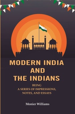 Modern India And The Indians: Being a Series of Impressions, Notes, and Essays(Paperback, Monier Williams)