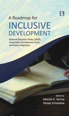 A ROADMAP FOR INCLUSIVE DEVELOPMENT: NATIONAL EDUCATION POLICY (2020), SUSTAINABLE DEVELOPMENT GOALS AND POLICY INTEGRATION(Hardcover, Manish K. Verma | Sanjay Srivastava (Eds.))