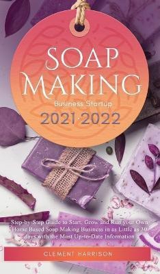 Soap Making Business Startup 2021-2022(English, Hardcover, Harrison Clement)