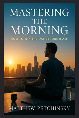 Mastering the Morning(English, Paperback, Petchinsky Matthew)