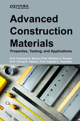 Advanced Construction Materials: Properties, Testing, and Applications(Hardcover, Prof. Prashant K. Bhuva, Prof. Shekhar H. Parmar, Prof. Chirag R. Odedra, Prof. Kalpesh L. Kapadiya)